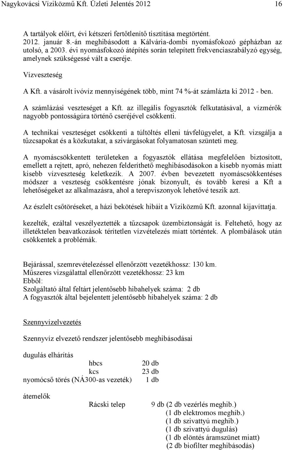 Vízveszteség A Kft. a vásárolt ivóvíz mennyiségének több, mint 74 %-át számlázta ki 2012 - ben. A számlázási veszteséget a Kft.