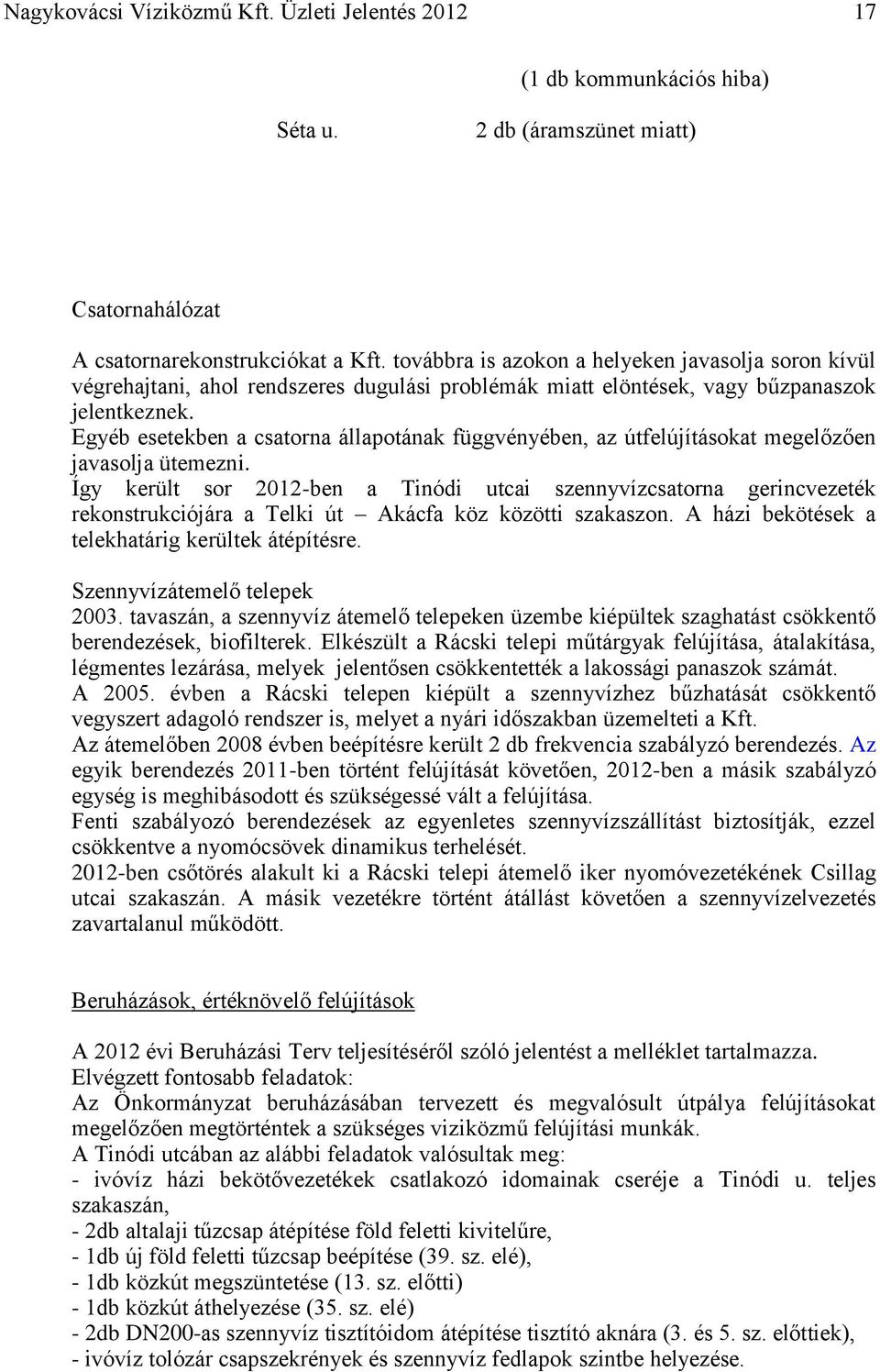 Egyéb esetekben a csatorna állapotának függvényében, az útfelújításokat megelőzően javasolja ütemezni.