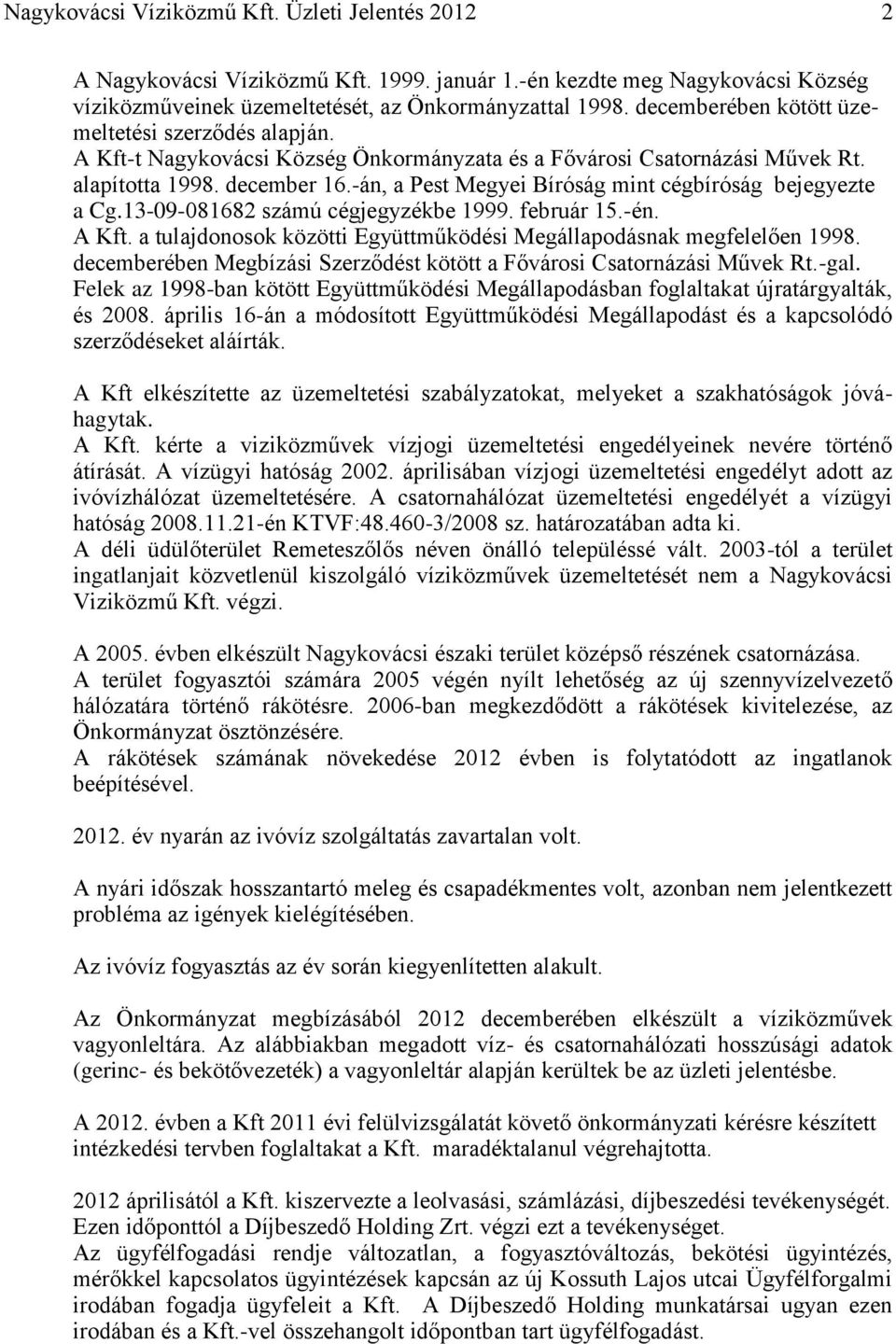 -án, a Pest Megyei Bíróság mint cégbíróság bejegyezte a Cg.13-09-081682 számú cégjegyzékbe 1999. február 15.-én. A Kft. a tulajdonosok közötti Együttműködési Megállapodásnak megfelelően 1998.