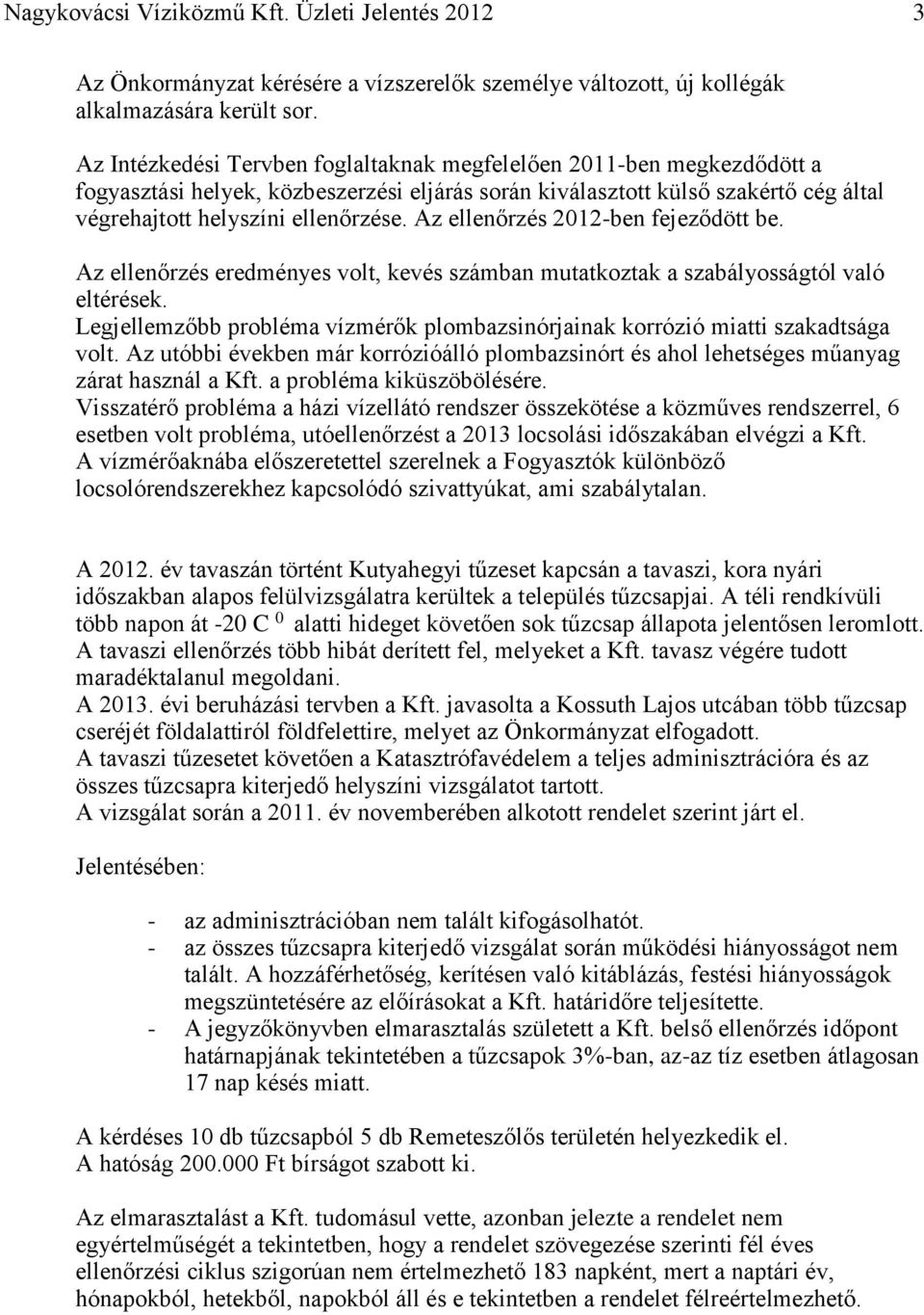 Az ellenőrzés 2012-ben fejeződött be. Az ellenőrzés eredményes volt, kevés számban mutatkoztak a szabályosságtól való eltérések.