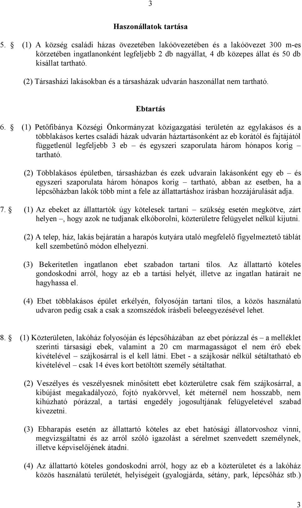 (2) Társasházi lakásokban és a társasházak udvarán haszonállat nem tartható. Ebtartás 6.