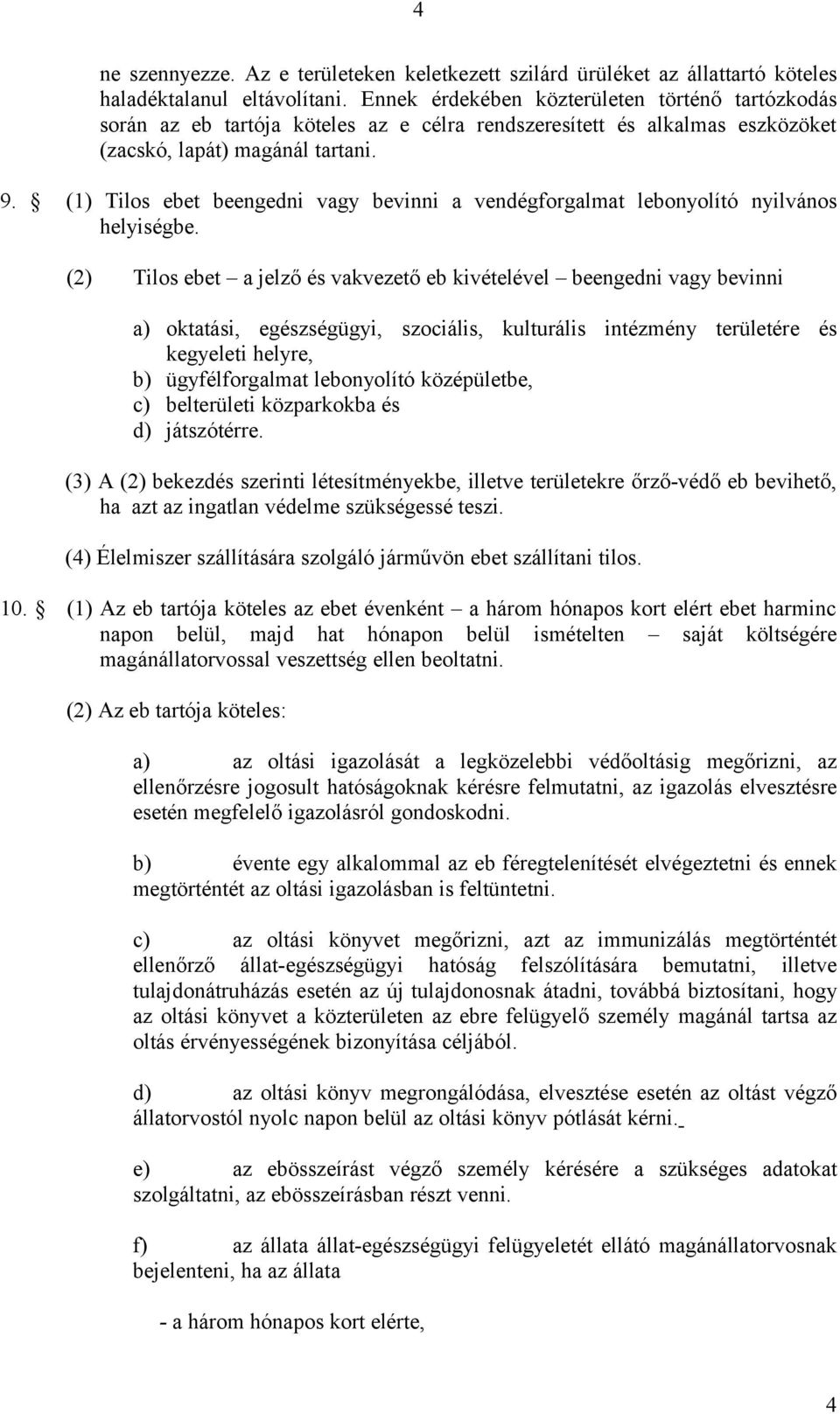 (1) Tilos ebet beengedni vagy bevinni a vendégforgalmat lebonyolító nyilvános helyiségbe.