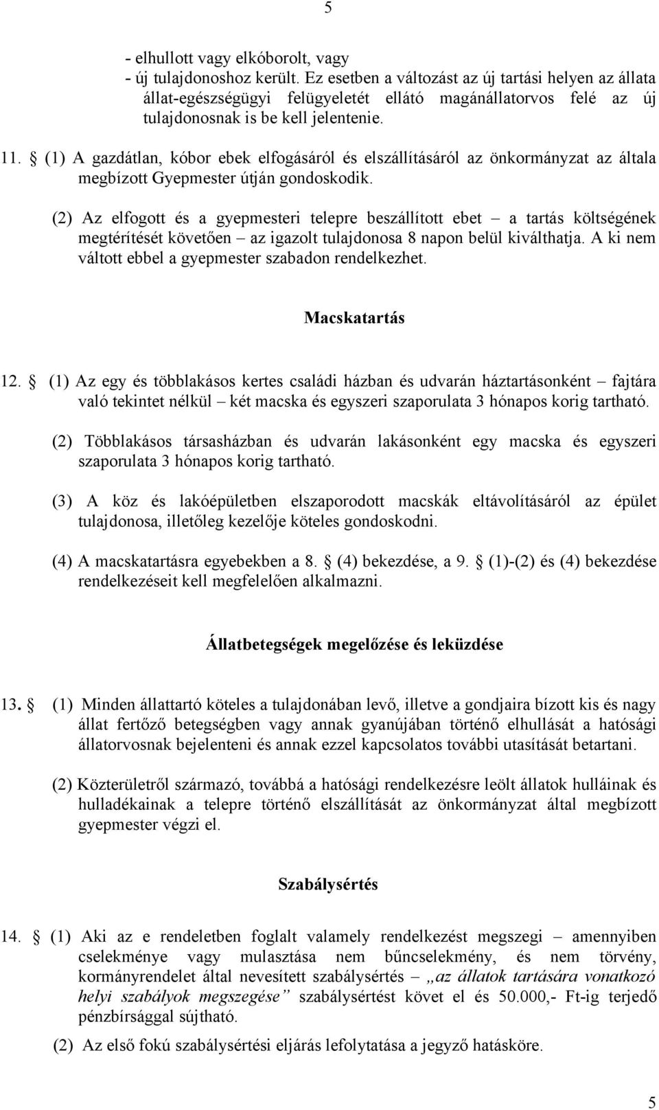 (1) A gazdátlan, kóbor ebek elfogásáról és elszállításáról az önkormányzat az általa megbízott Gyepmester útján gondoskodik.