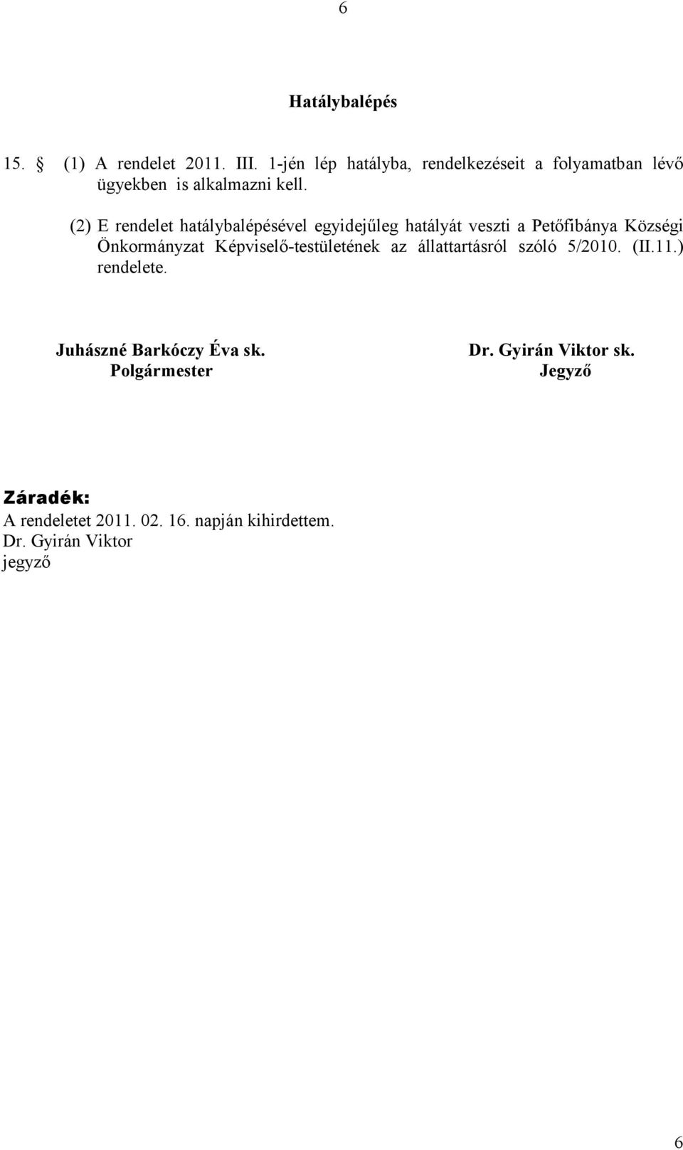 (2) E rendelet hatálybalépésével egyidejűleg hatályát veszti a Petőfibánya Községi Önkormányzat