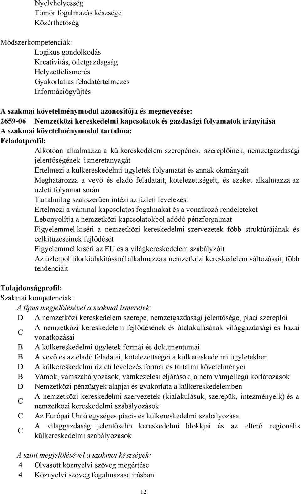 ismeretanyagát Értelmezi a külkereskedelmi ügyletek folyamatát és annak okmányait Meghatározza a vevő és eladó feladatait, kötelezettségeit, és ezeket alkalmazza az üzleti folyamat során Tartalmilag