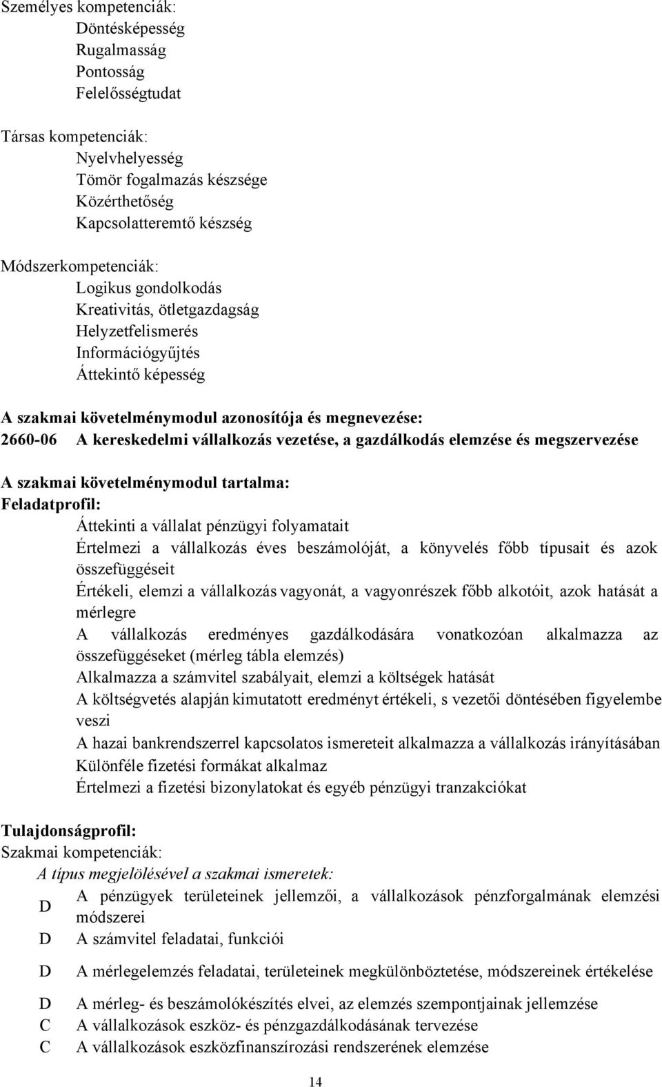 Feladatprofil: Áttekinti a vállalat pénzügyi folyamatait Értelmezi a vállalkozás éves beszámolóját, a könyvelés főbb típusait és azok összefüggéseit Értékeli, elemzi a vállalkozás vagyonát, a