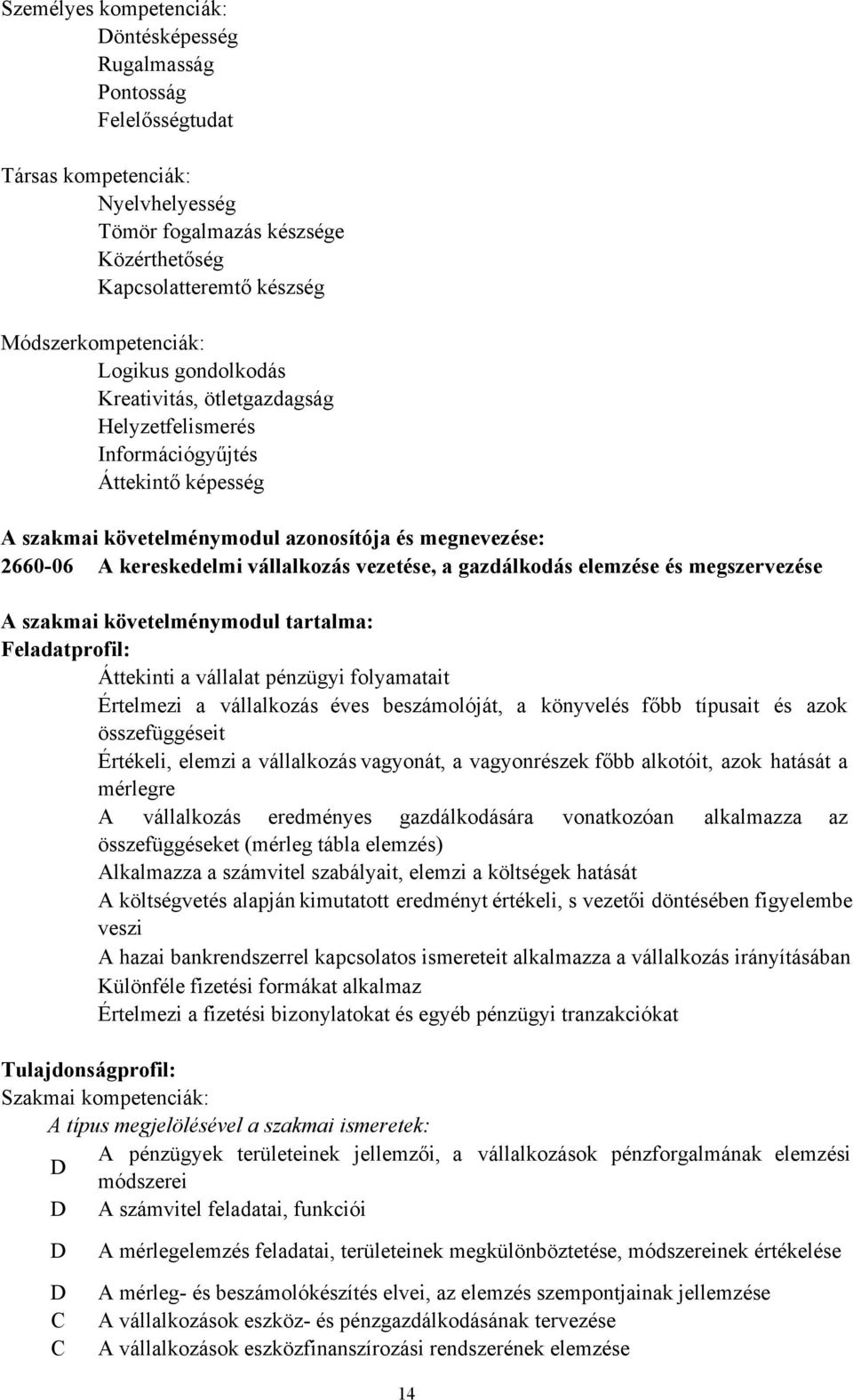 Feladatprofil: Áttekinti a vállalat pénzügyi folyamatait Értelmezi a vállalkozás éves beszámolóját, a könyvelés főbb típusait és azok összefüggéseit Értékeli, elemzi a vállalkozás vagyonát, a