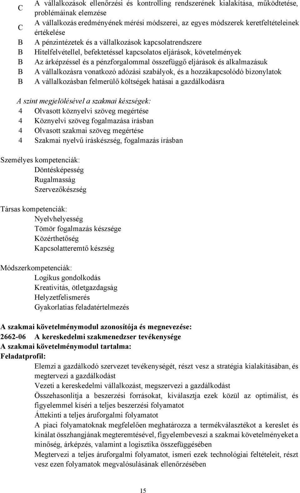 eljárások és alkalmazásuk A vállalkozásra vonatkozó adózási szabályok, és a hozzákapcsolódó bizonylatok A vállalkozásban felmerülő költségek hatásai a gazdálkodásra A szint megjelölésével a szakmai