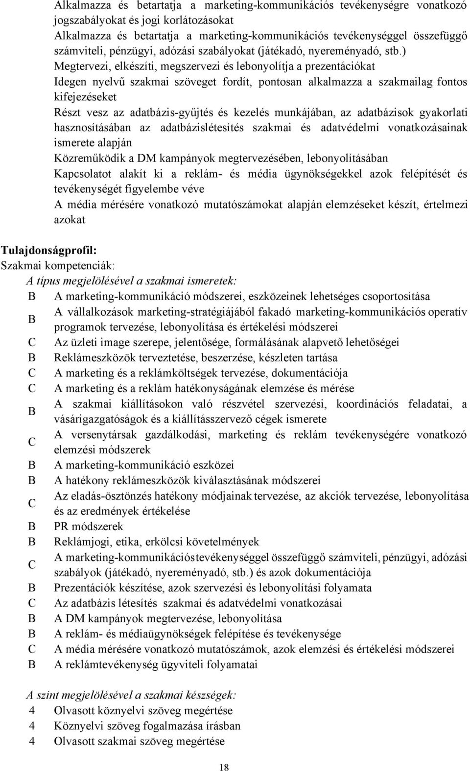 ) Megtervezi, elkészíti, megszervezi és lebonyolítja a prezentációkat Idegen nyelvű szakmai szöveget fordít, pontosan alkalmazza a szakmailag fontos kifejezéseket Részt vesz az adatbázis-gyűjtés és