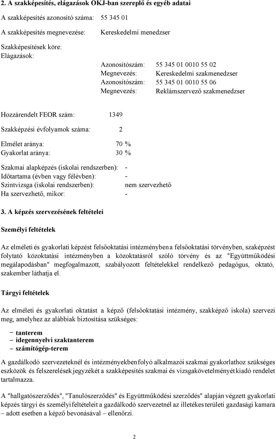 évfolyamok száma: 2 Elmélet aránya: 70 % Gyakorlat aránya: 30 % Szakmai alapképzés (iskolai rendszerben): Időtartama (évben vagy félévben): - - Szintvizsga (iskolai rendszerben): nem szervezhető Ha