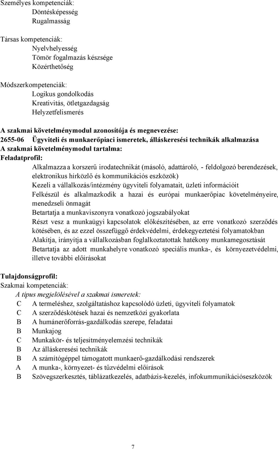 elektronikus hírközlő és kommunikációs eszközök) Kezeli a vállalkozás/intézmény ügyviteli folyamatait, üzleti információit Felkészül és alkalmazkodik a hazai és európai munkaerőpiac követelményeire,