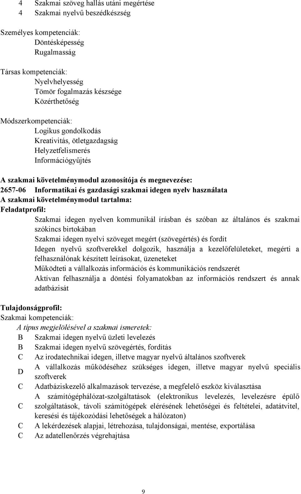 idegen nyelven kommunikál írásban és szóban az általános és szakmai szókincs birtokában Szakmai idegen nyelvi szöveget megért (szövegértés) és fordít Idegen nyelvű szoftverekkel dolgozik, használja a