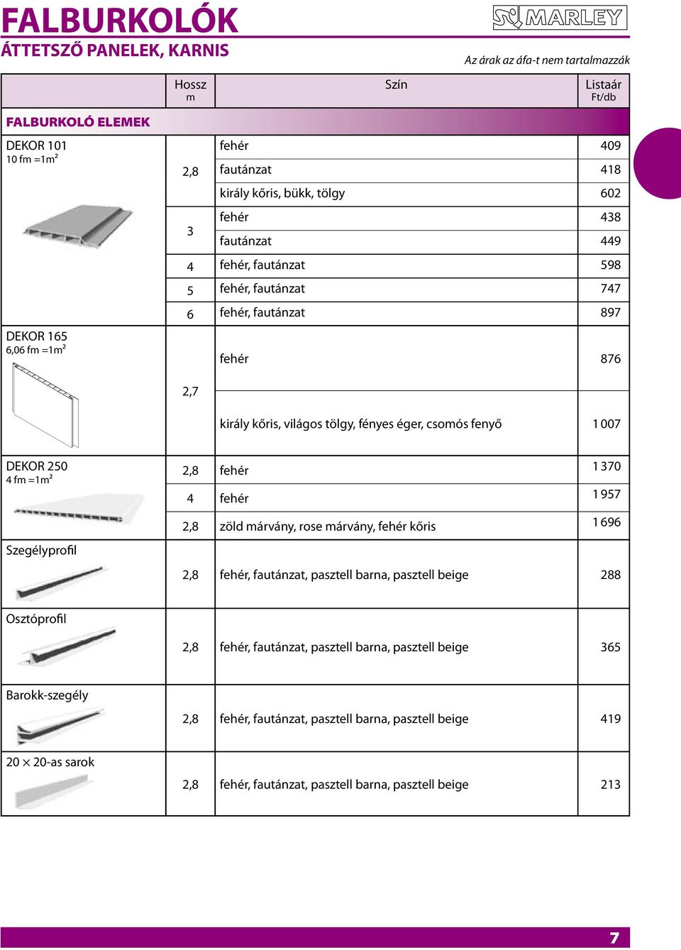 Szegélyprofil 2,8 fehér 1 370 4 fehér 1 957 2,8 zöld márvány, rose márvány, fehér kőris 1 696 2,8 fehér, fautánzat, pasztell barna, pasztell beige 288 Osztóprofil 2,8 fehér,