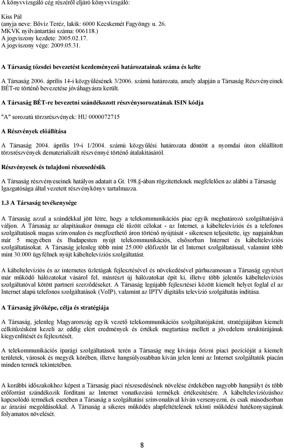 számú határozata, amely alapján a Társaság Részvényeinek BÉT-re történő bevezetése jóváhagyásra került.