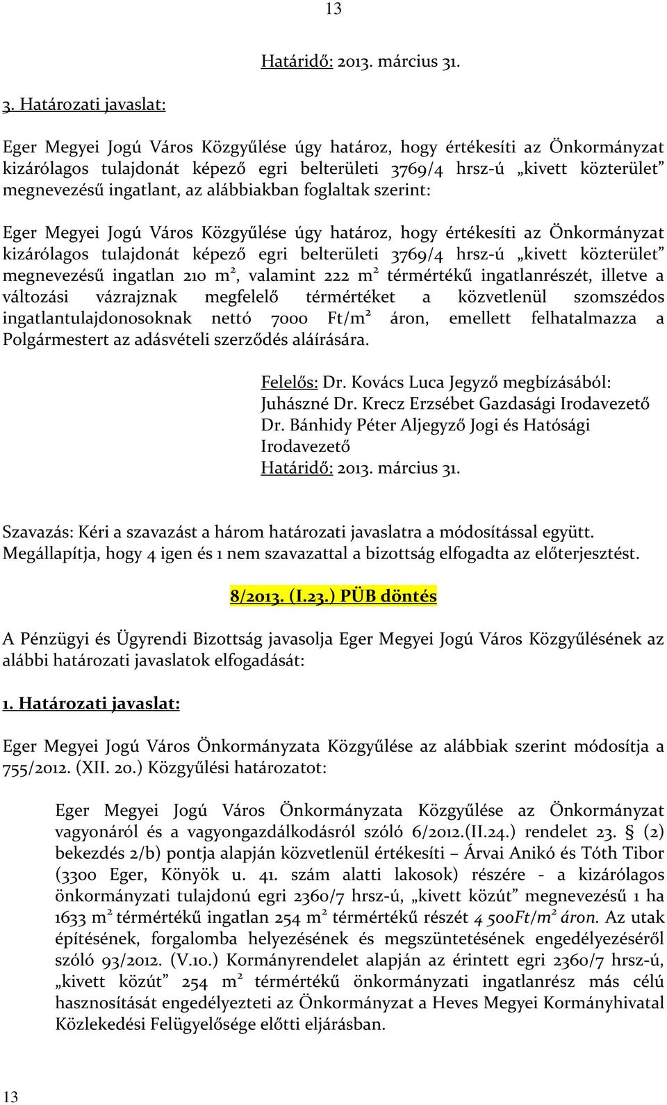 ingatlant, az alábbiakban foglaltak szerint: Eger Megyei Jogú Város Közgyűlése úgy határoz, hogy értékesíti az Önkormányzat kizárólagos tulajdonát képező egri belterületi 3769/4 hrsz-ú kivett