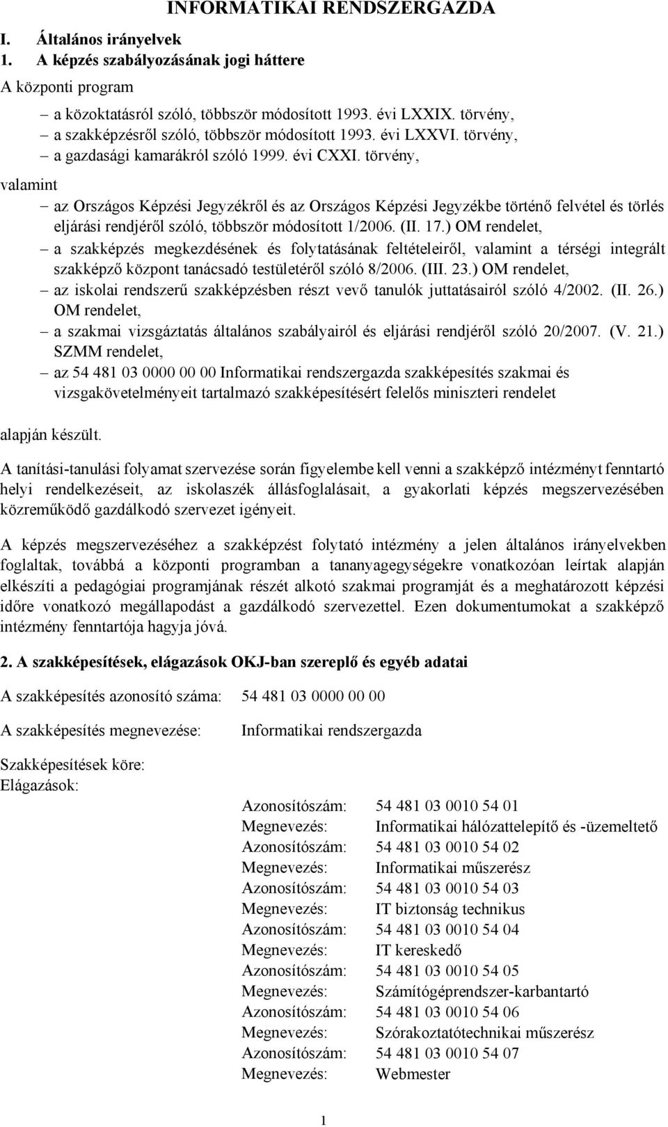 törvény, valamint az Országos Képzési Jegyzékről és az Országos Képzési Jegyzékbe történő felvétel és törlés eljárási rendjéről szóló, többször módosított 1/2006. (II. 17.