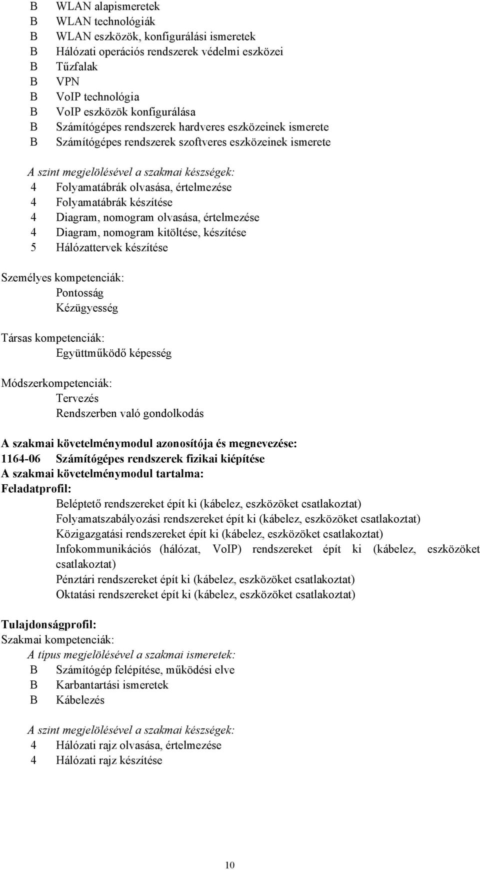 értelmezése 4 Folyamatábrák készítése 4 Diagram, nomogram olvasása, értelmezése 4 Diagram, nomogram kitöltése, készítése 5 Hálózattervek készítése Személyes kompetenciák: Pontosság Kézügyesség Társas