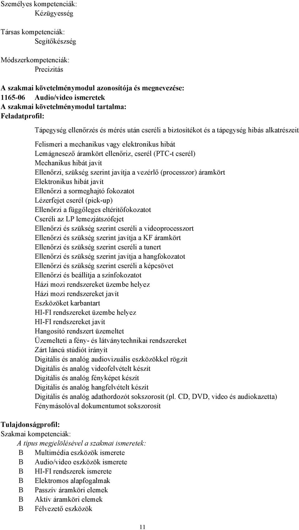 áramkört ellenőriz, cserél (PTCt cserél) Mechanikus hibát javít Ellenőrzi, szükség szerint javítja a vezérlő (processzor) áramkört Elektronikus hibát javít Ellenőrzi a sormeghajtó fokozatot