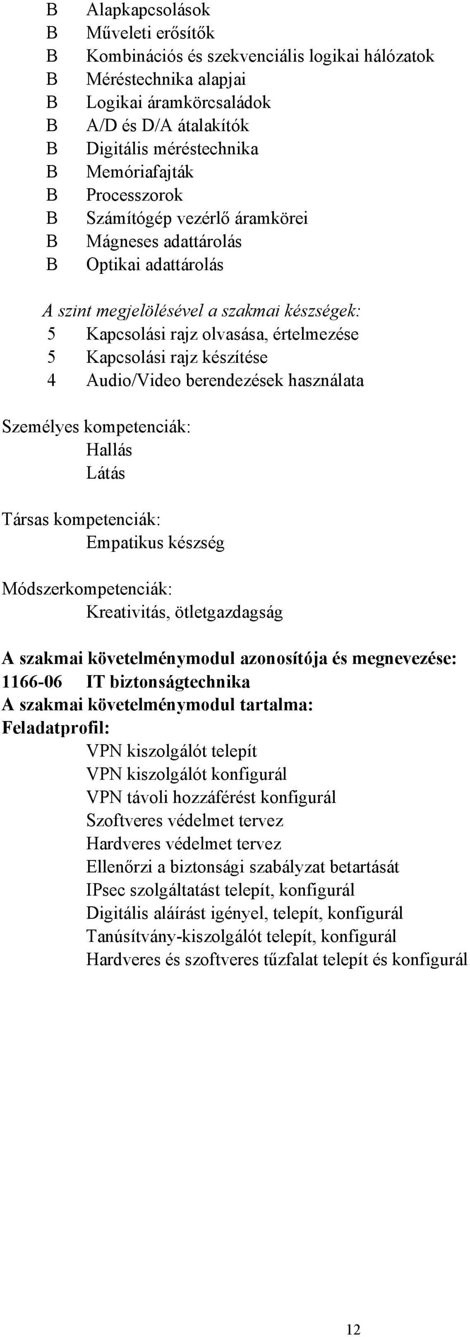 készítése 4 Audio/Video berendezések használata Személyes kompetenciák: Hallás Látás Társas kompetenciák: Empatikus készség Módszerkompetenciák: Kreativitás, ötletgazdagság A szakmai követelménymodul