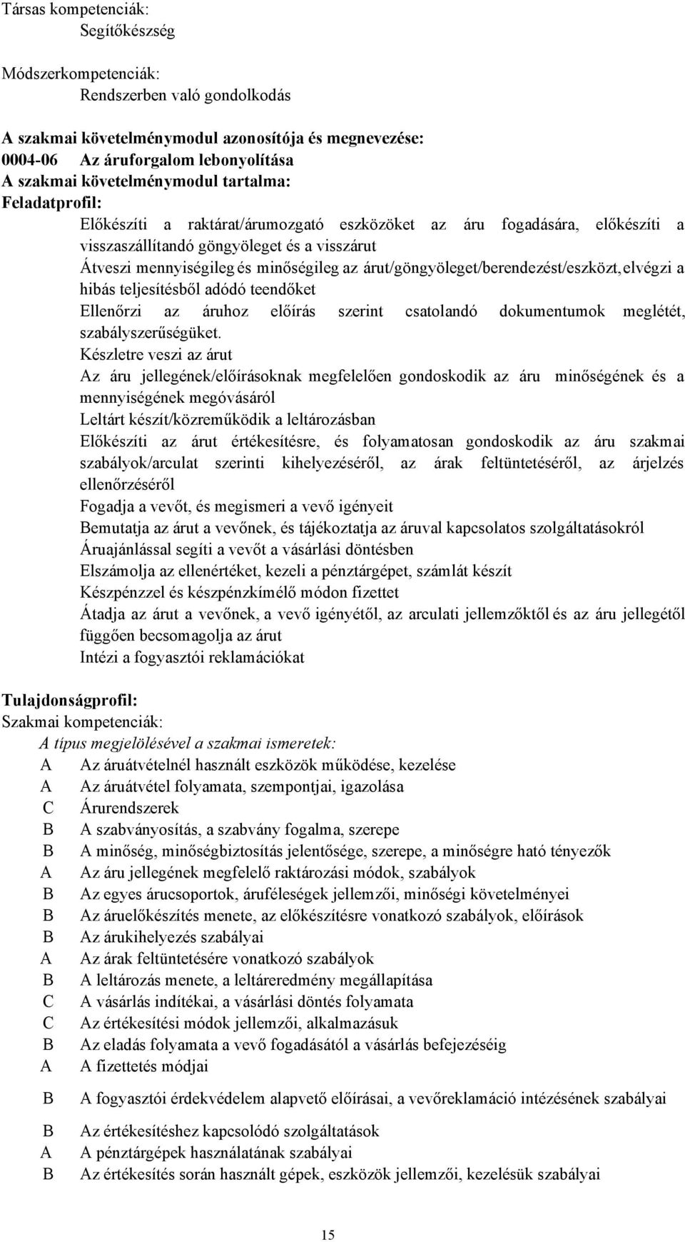 az árut/göngyöleget/berendezést/eszközt, elvégzi a hibás teljesítésből adódó teendőket Ellenőrzi az áruhoz előírás szerint csatolandó dokumentumok meglétét, szabályszerűségüket.