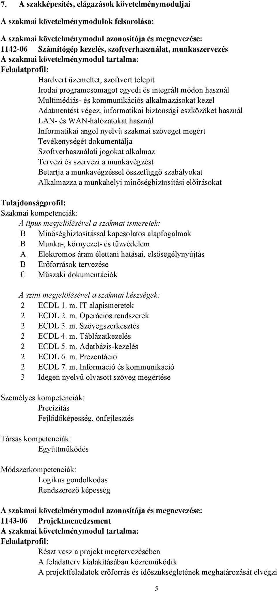 alkalmazásokat kezel Adatmentést végez, informatikai biztonsági eszközöket használ LAN és WANhálózatokat használ Informatikai angol nyelvű szakmai szöveget megért Tevékenységét dokumentálja