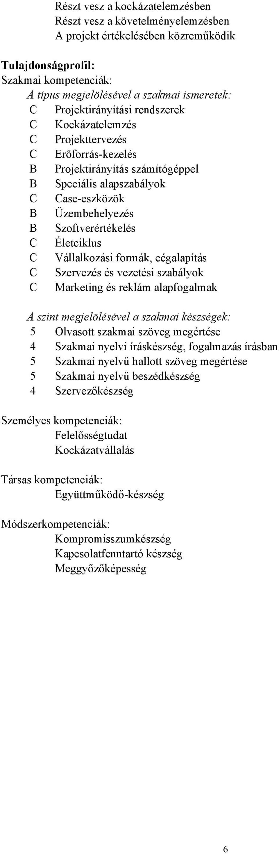 Életciklus C Vállalkozási formák, cégalapítás C Szervezés és vezetési szabályok C Marketing és reklám alapfogalmak A szint megjelölésével a szakmai készségek: 5 Olvasott szakmai szöveg megértése 4
