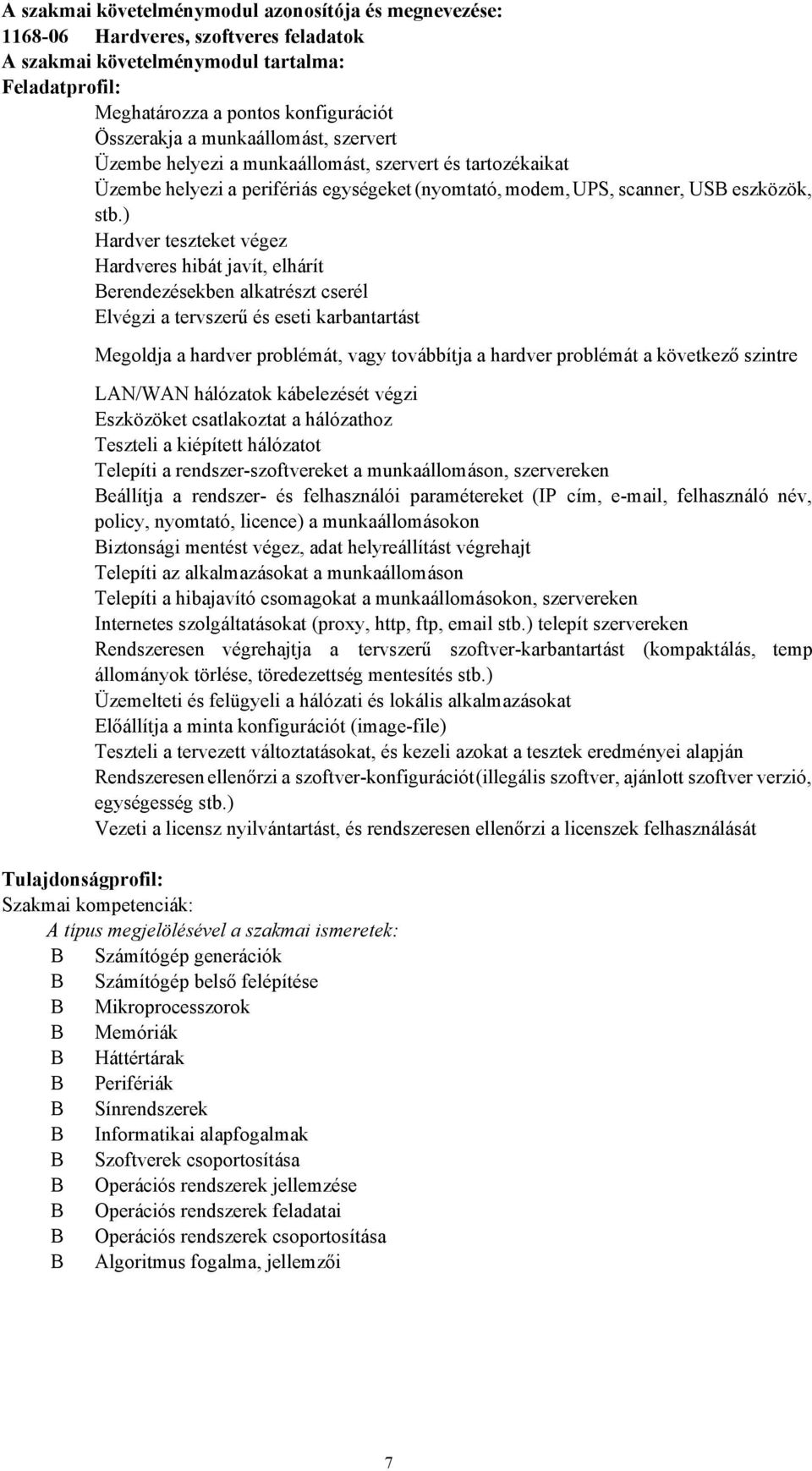 ) Hardver teszteket végez Hardveres hibát javít, elhárít Berendezésekben alkatrészt cserél Elvégzi a tervszerű és eseti karbantartást Megoldja a hardver problémát, vagy továbbítja a hardver problémát