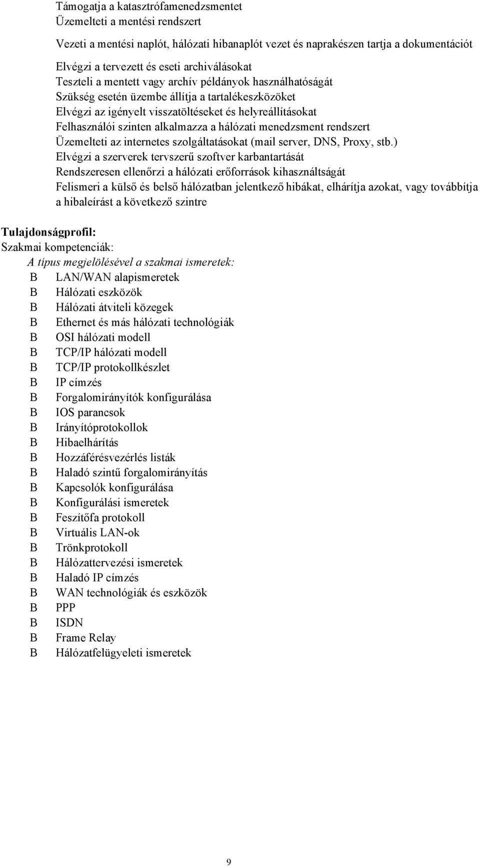 szinten alkalmazza a hálózati menedzsment rendszert Üzemelteti az internetes szolgáltatásokat (mail server, DNS, Proxy, stb.