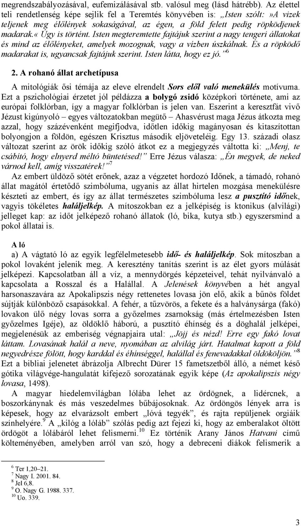 Isten megteremtette fajtájuk szerint a nagy tengeri állatokat és mind az élőlényeket, amelyek mozognak, vagy a vízben úszkálnak. És a röpködő madarakat is, ugyancsak fajtájuk szerint.