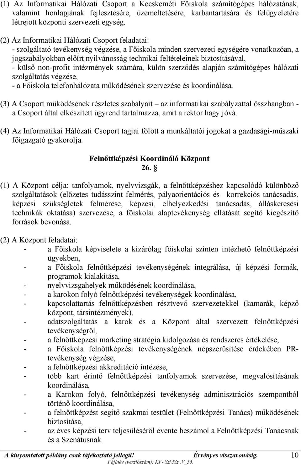(2) Az Informatikai Hálózati Csoport feladatai: - szolgáltató tevékenység végzése, a Főiskola minden szervezeti egységére vonatkozóan, a jogszabályokban előírt nyilvánosság technikai feltételeinek