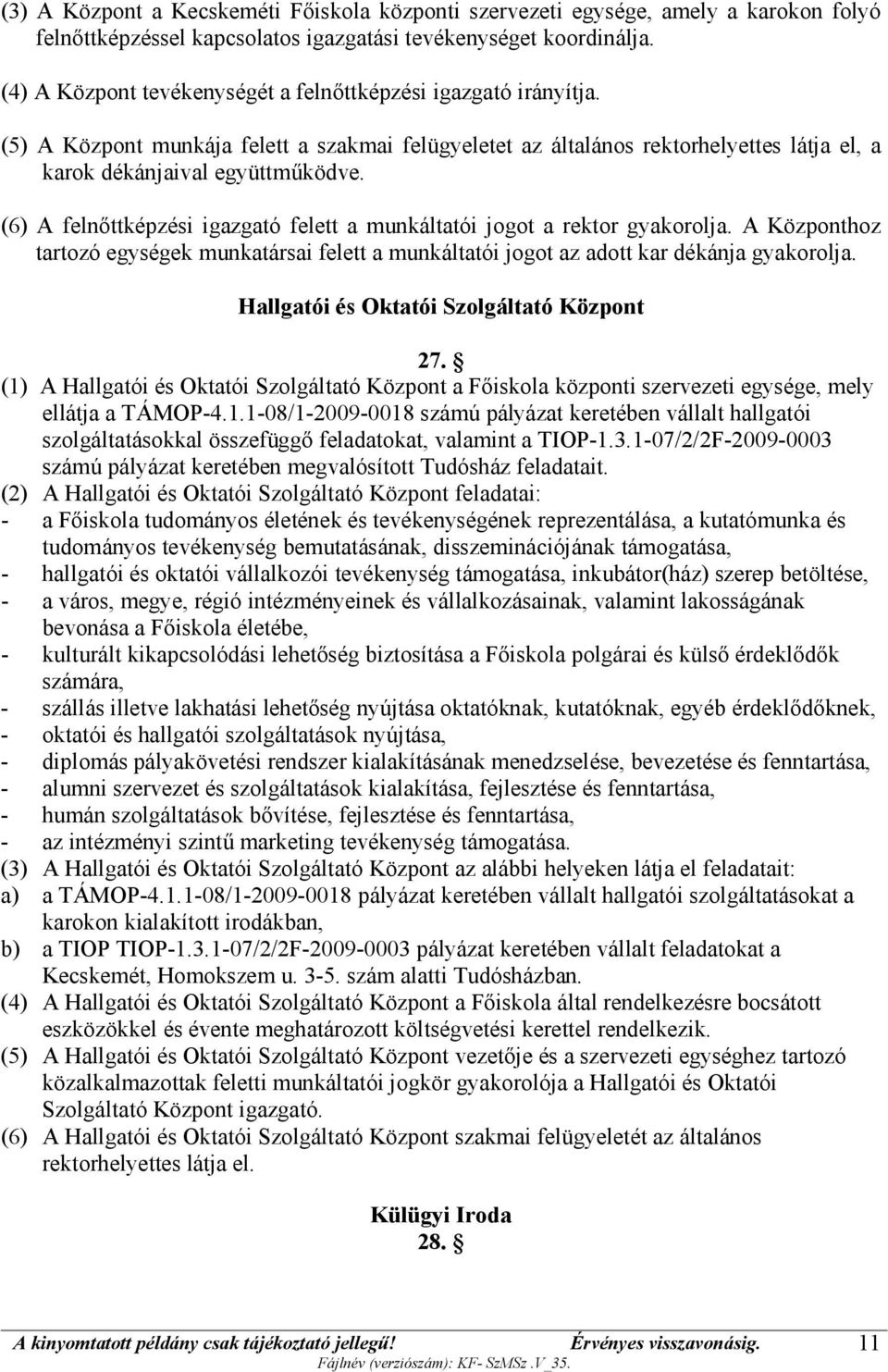 (6) A felnőttképzési igazgató felett a munkáltatói jogot a rektor gyakorolja. A Központhoz tartozó egységek munkatársai felett a munkáltatói jogot az adott kar dékánja gyakorolja.