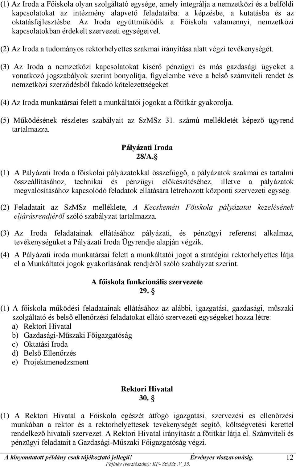 (3) Az Iroda a nemzetközi kapcsolatokat kísérő pénzügyi és más gazdasági ügyeket a vonatkozó jogszabályok szerint bonyolítja, figyelembe véve a belső számviteli rendet és nemzetközi szerződésből