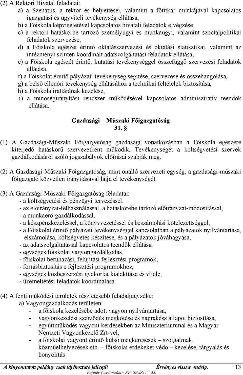 oktatási statisztikai, valamint az intézményi szinten koordinált adatszolgáltatási feladatok ellátása, e) a Főiskola egészét érintő, kutatási tevékenységgel összefüggő szervezési feladatok ellátása,