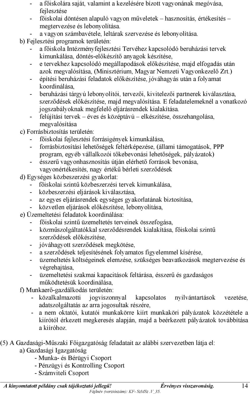 b) Fejlesztési programok területén: - a főiskola Intézményfejlesztési Tervéhez kapcsolódó beruházási tervek kimunkálása, döntés-előkészítő anyagok készítése, - e tervekhez kapcsolódó megállapodások