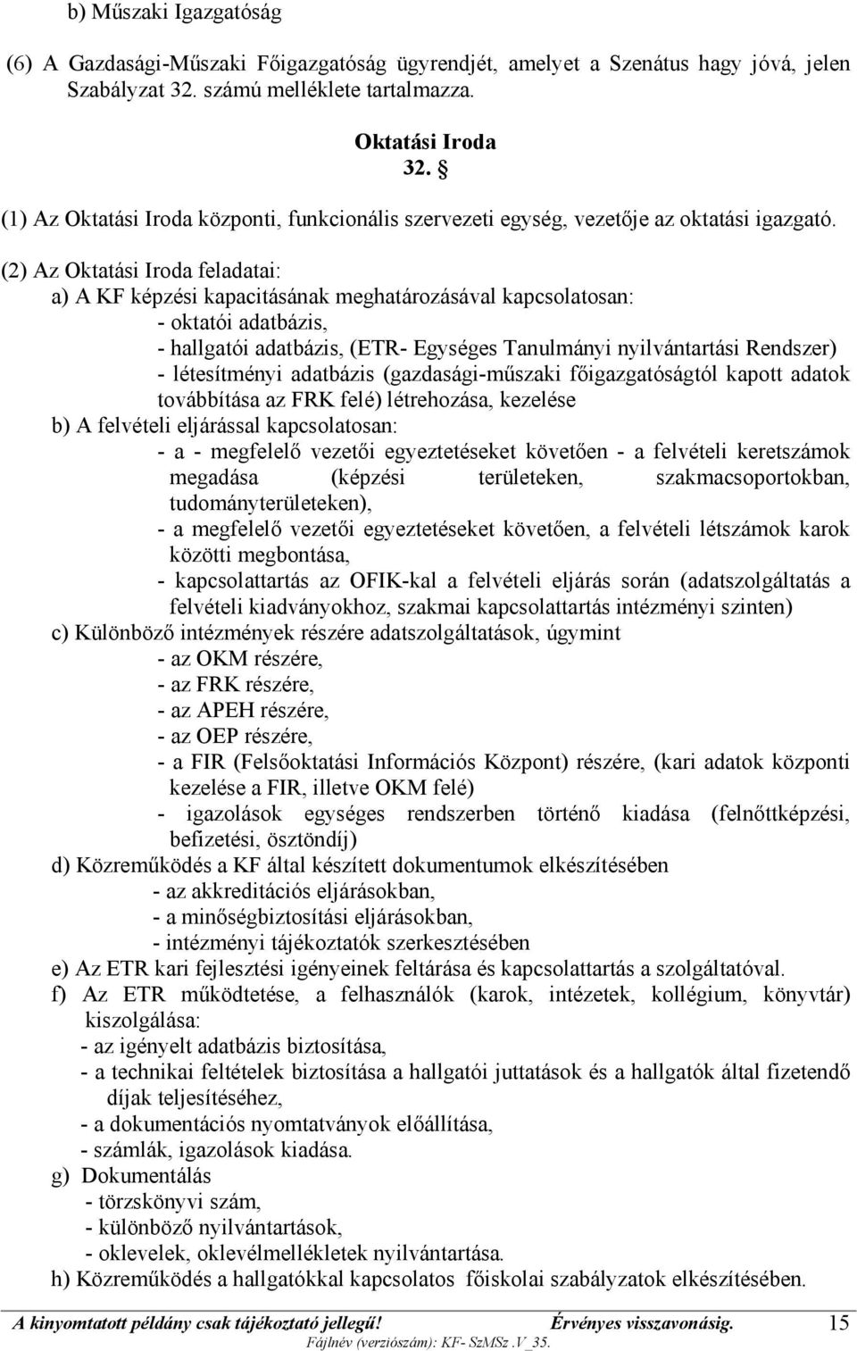 (2) Az Oktatási Iroda feladatai: a) A KF képzési kapacitásának meghatározásával kapcsolatosan: - oktatói adatbázis, - hallgatói adatbázis, (ETR- Egységes Tanulmányi nyilvántartási Rendszer) -