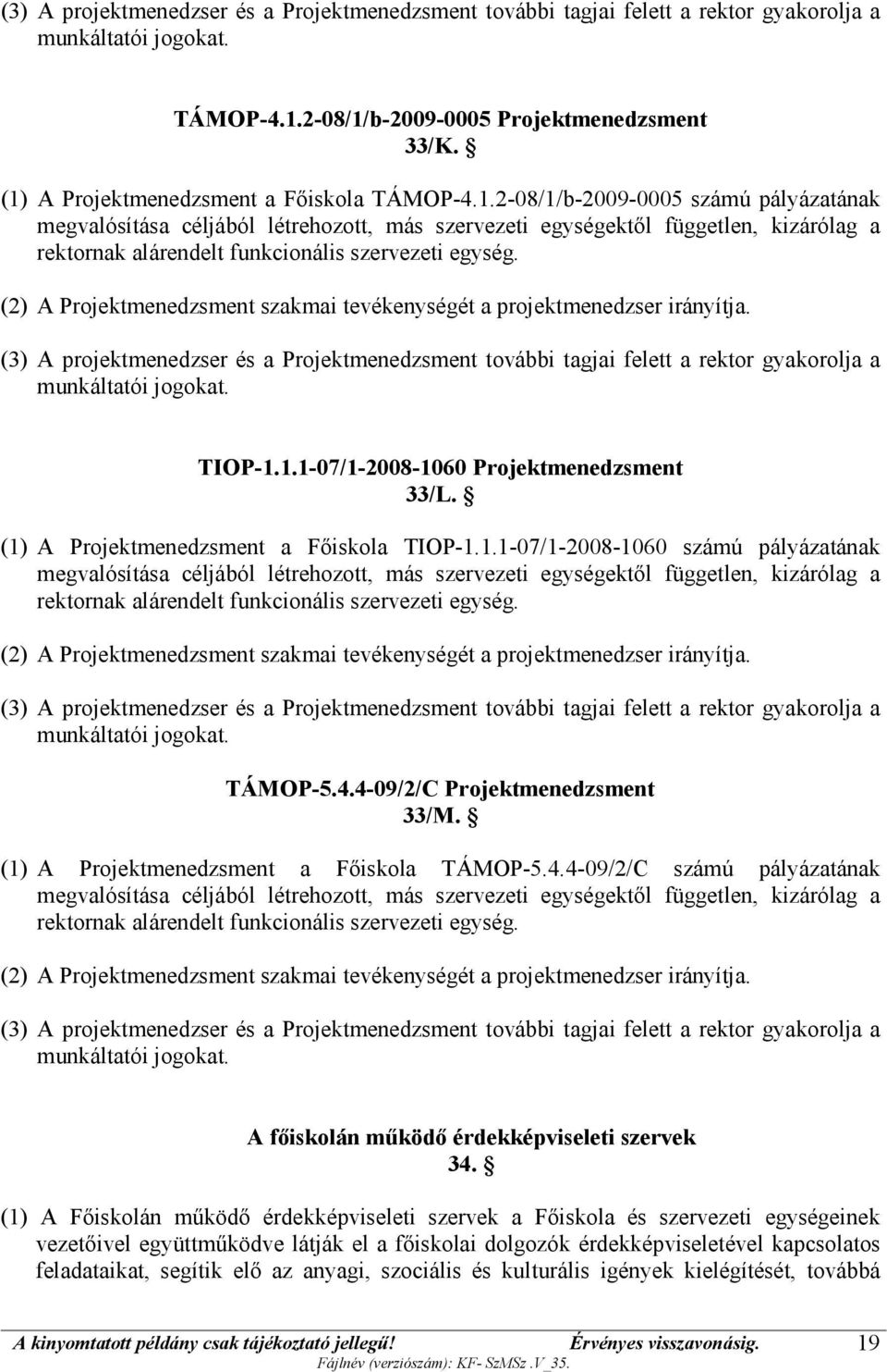 (2) A Projektmenedzsment szakmai tevékenységét a projektmenedzser irányítja. (3) A projektmenedzser és a Projektmenedzsment további tagjai felett a rektor gyakorolja a munkáltatói jogokat. TIOP-1.