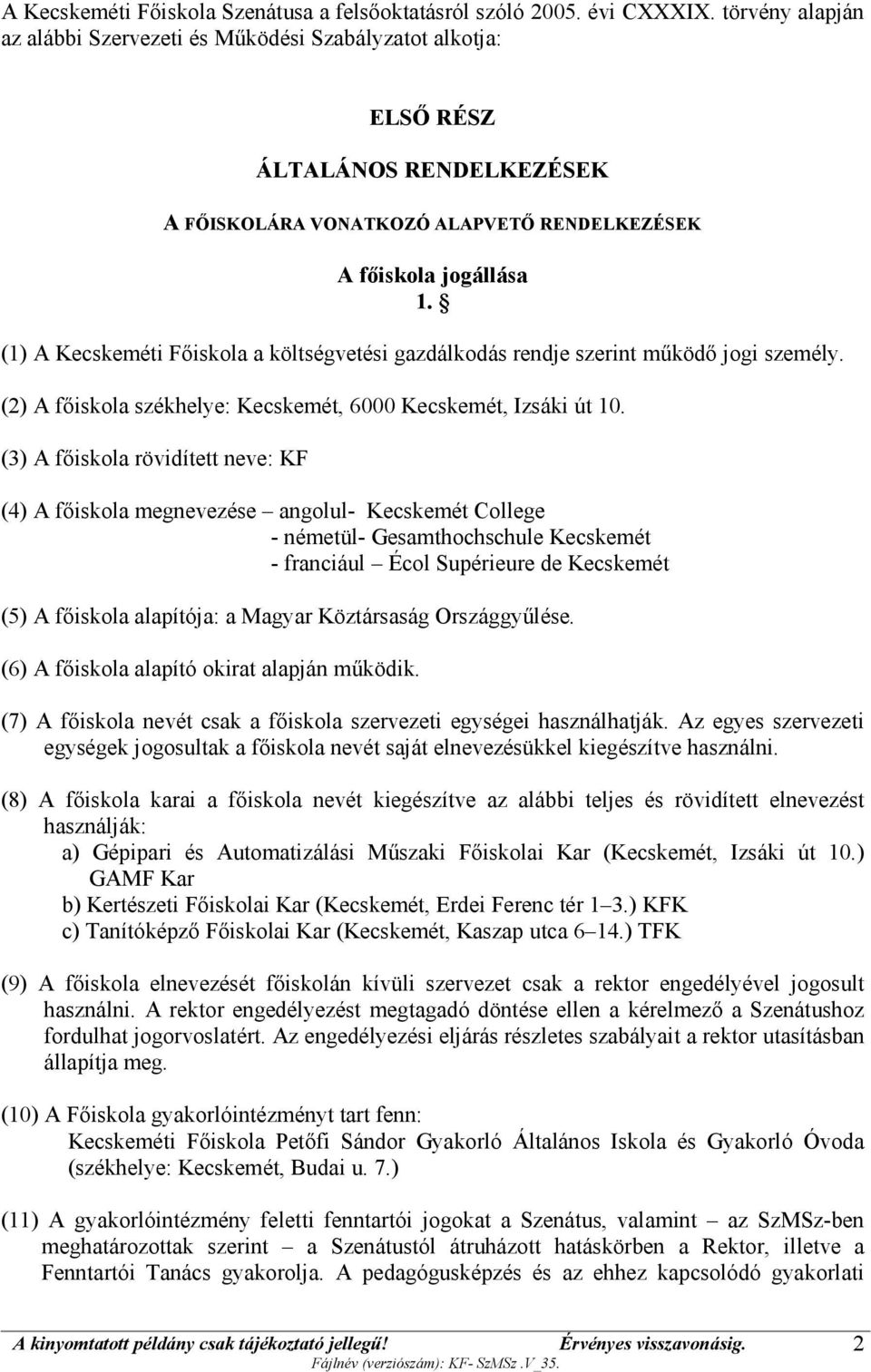 (1) A Kecskeméti Főiskola a költségvetési gazdálkodás rendje szerint működő jogi személy. (2) A főiskola székhelye: Kecskemét, 6000 Kecskemét, Izsáki út 10.