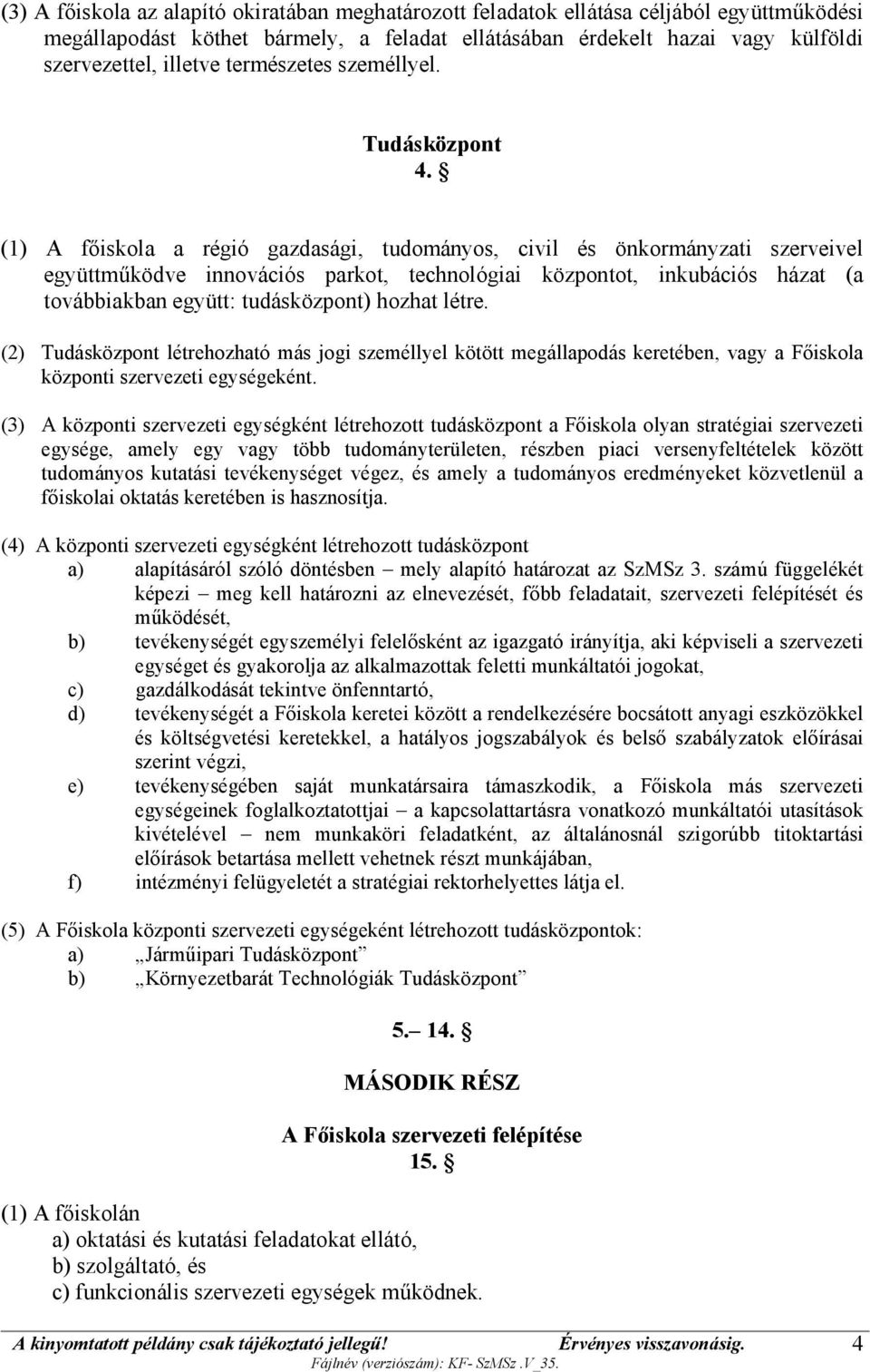 (1) A főiskola a régió gazdasági, tudományos, civil és önkormányzati szerveivel együttműködve innovációs parkot, technológiai központot, inkubációs házat (a továbbiakban együtt: tudásközpont) hozhat