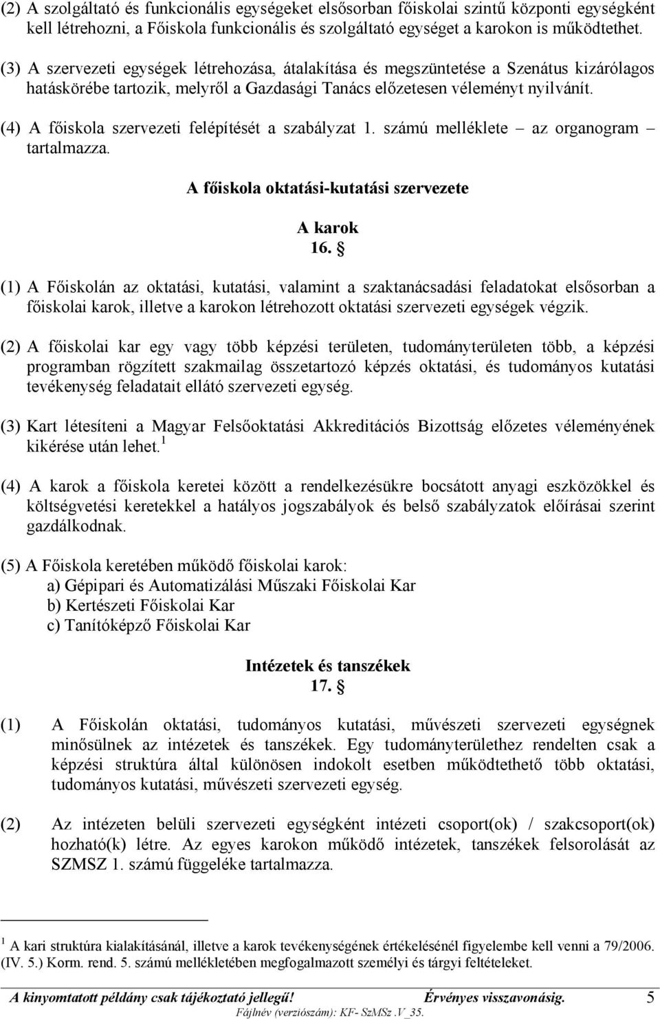 (4) A főiskola szervezeti felépítését a szabályzat 1. számú melléklete az organogram tartalmazza. A főiskola oktatási-kutatási szervezete A karok 16.