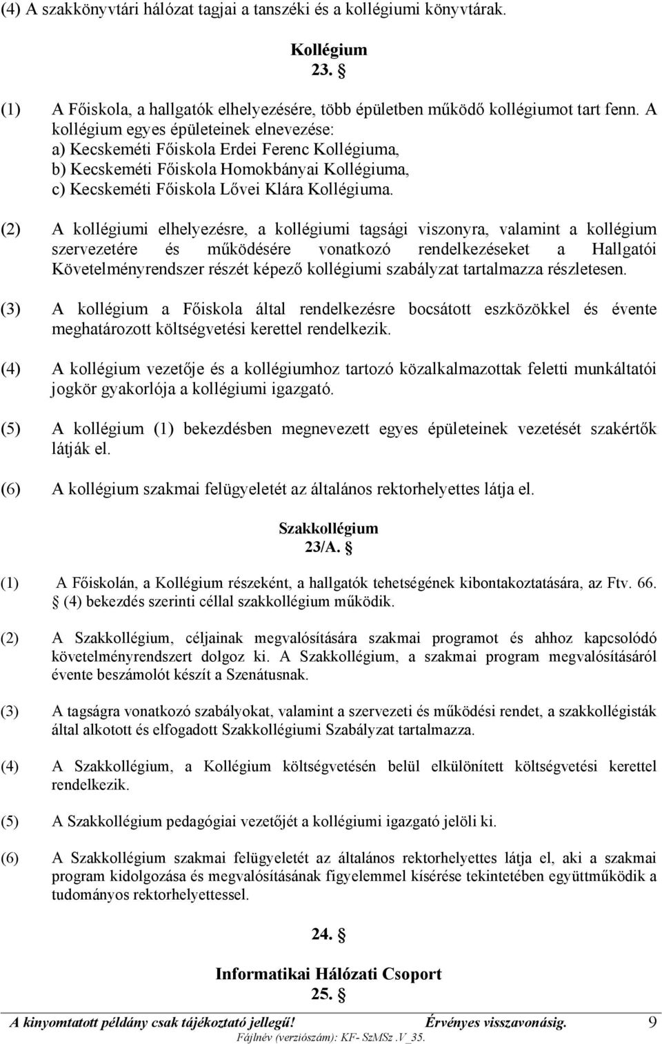 (2) A kollégiumi elhelyezésre, a kollégiumi tagsági viszonyra, valamint a kollégium szervezetére és működésére vonatkozó rendelkezéseket a Hallgatói Követelményrendszer részét képező kollégiumi