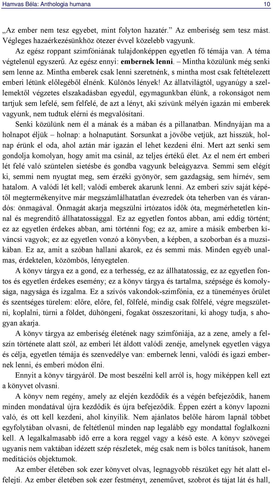 Mintha emberek csak lenni szeretnénk, s mintha most csak feltételezett emberi létünk előlegéből élnénk. Különös lények!