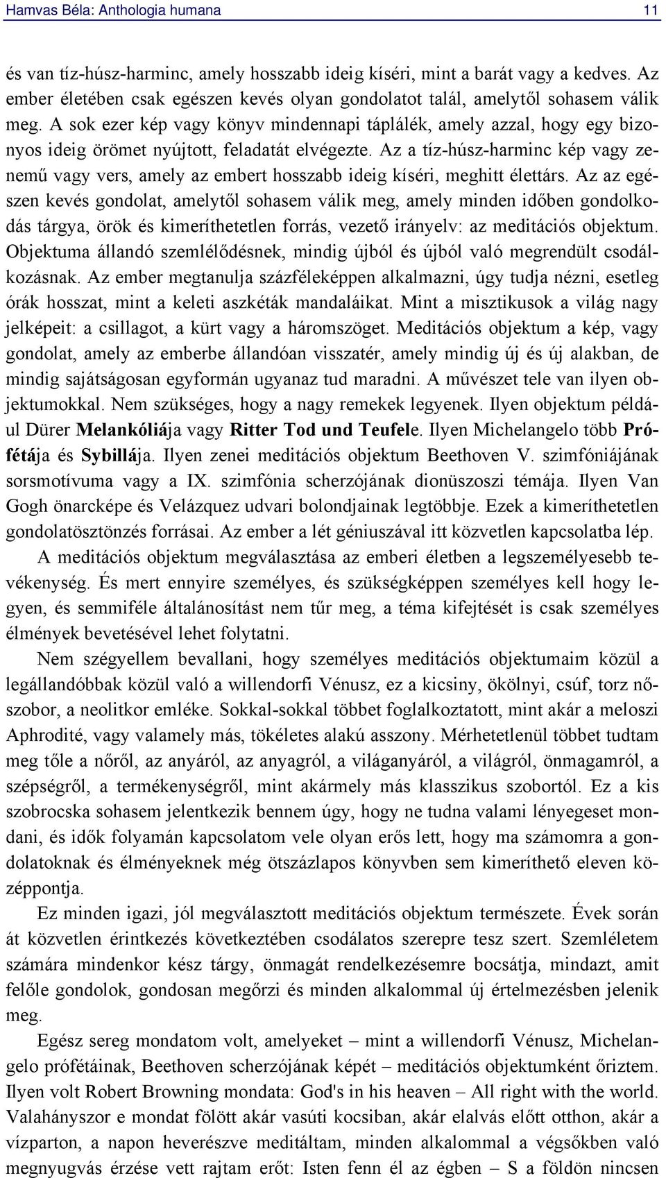 A sok ezer kép vagy könyv mindennapi táplálék, amely azzal, hogy egy bizonyos ideig örömet nyújtott, feladatát elvégezte.