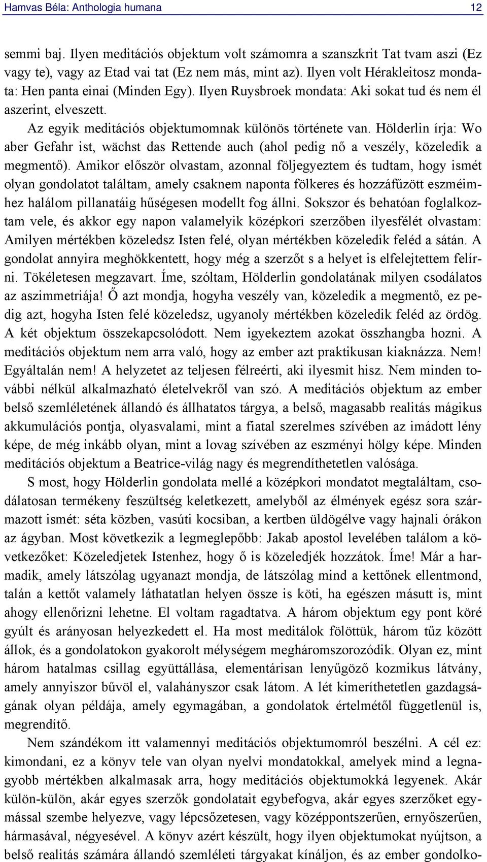 Hölderlin írja: Wo aber Gefahr ist, wächst das Rettende auch (ahol pedig nő a veszély, közeledik a megmentő).