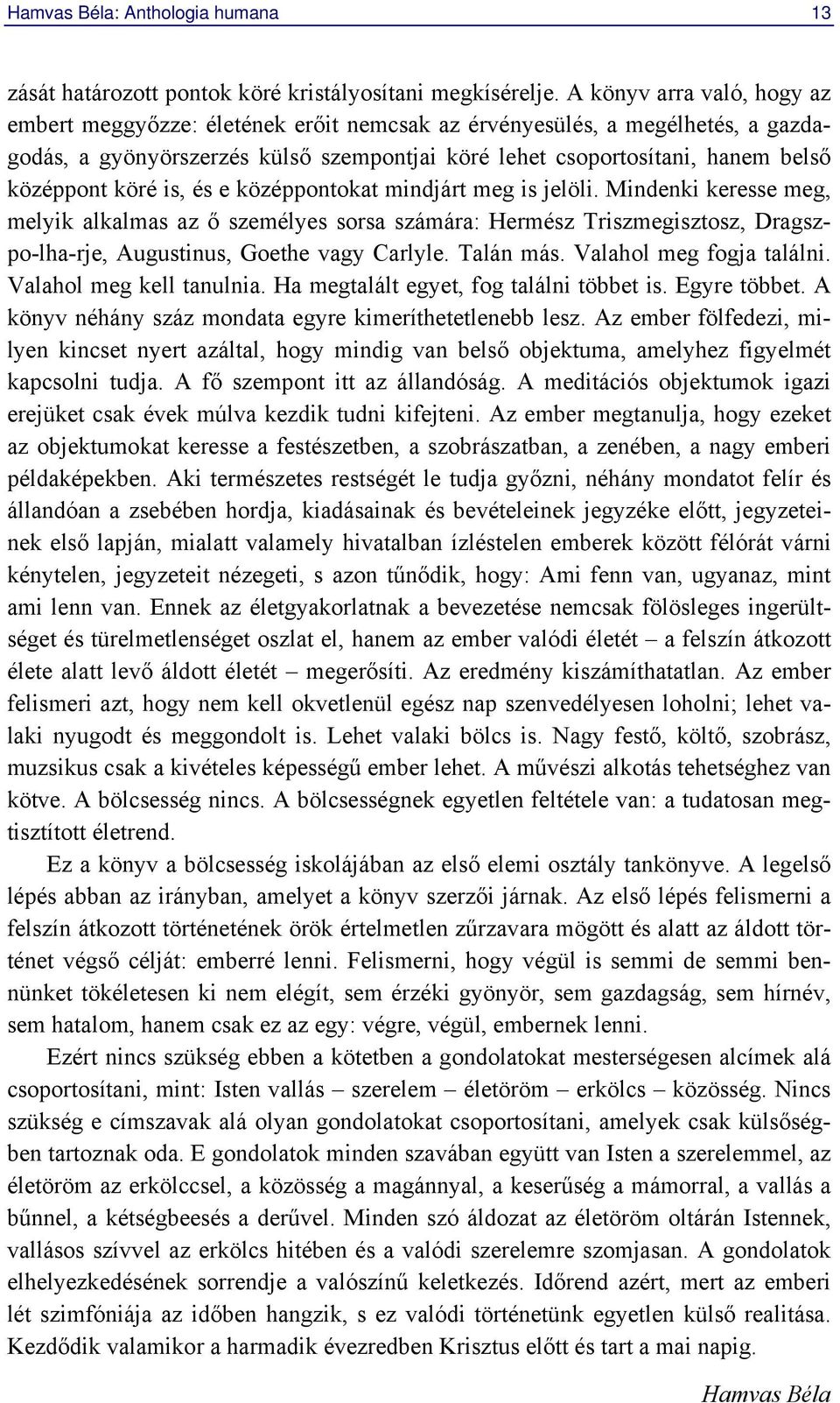 köré is, és e középpontokat mindjárt meg is jelöli. Mindenki keresse meg, melyik alkalmas az ő személyes sorsa számára: Hermész Triszmegisztosz, Dragszpo-lha-rje, Augustinus, Goethe vagy Carlyle.