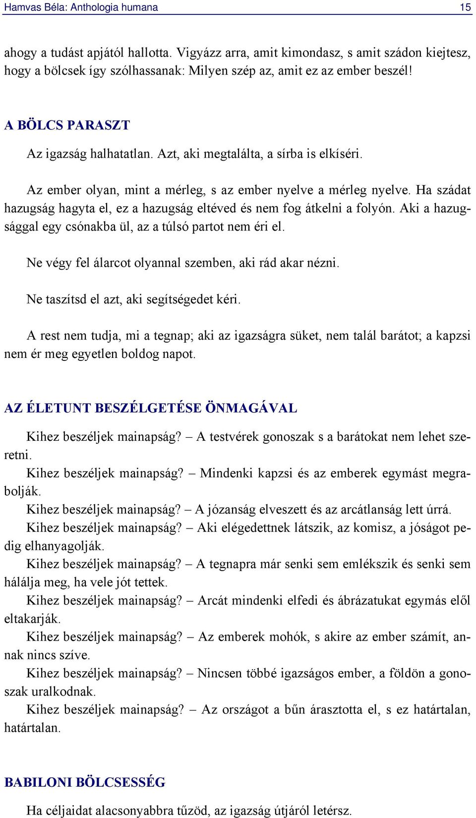 Ha szádat hazugság hagyta el, ez a hazugság eltéved és nem fog átkelni a folyón. Aki a hazugsággal egy csónakba ül, az a túlsó partot nem éri el.