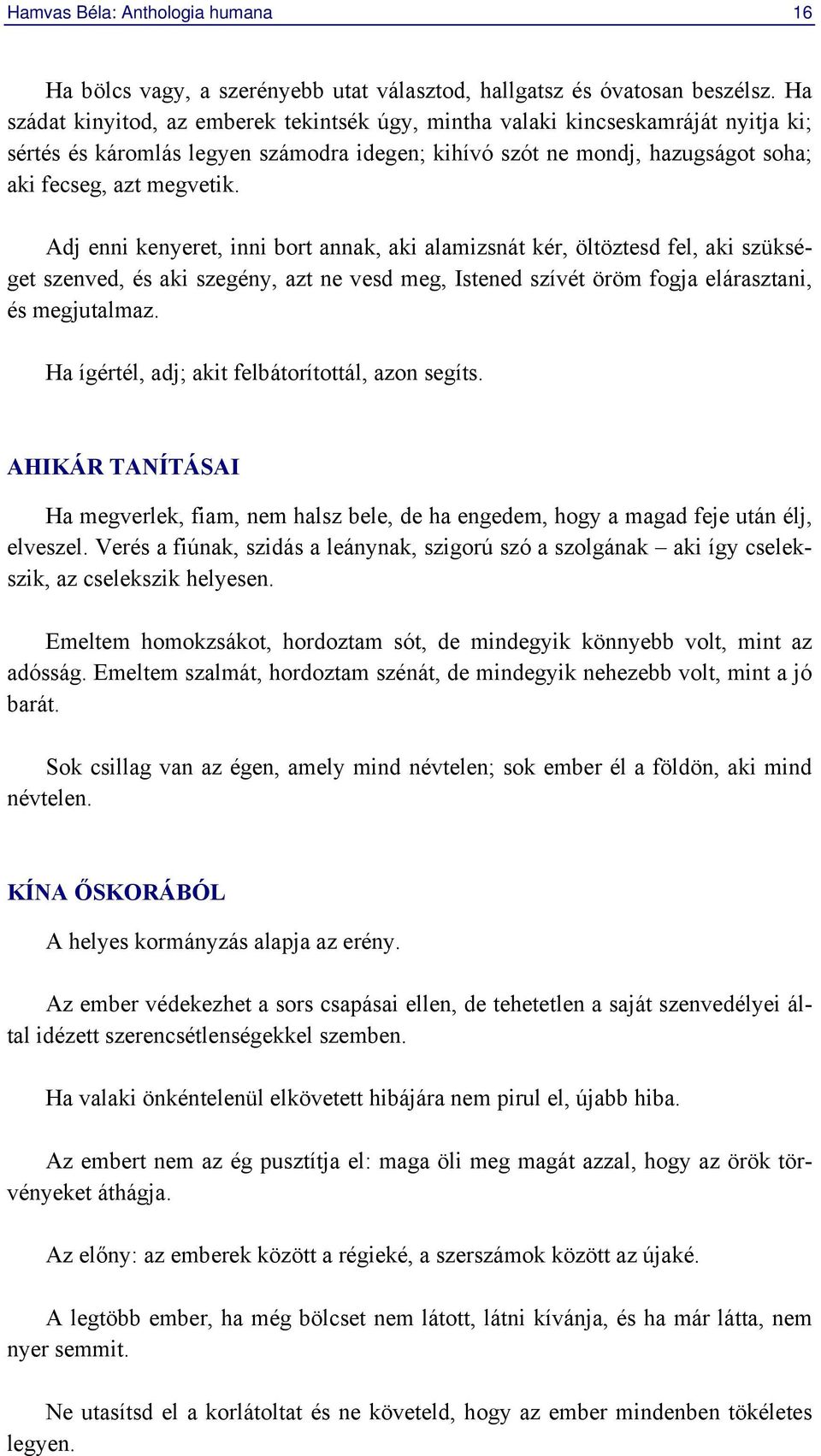 Adj enni kenyeret, inni bort annak, aki alamizsnát kér, öltöztesd fel, aki szükséget szenved, és aki szegény, azt ne vesd meg, Istened szívét öröm fogja elárasztani, és megjutalmaz.