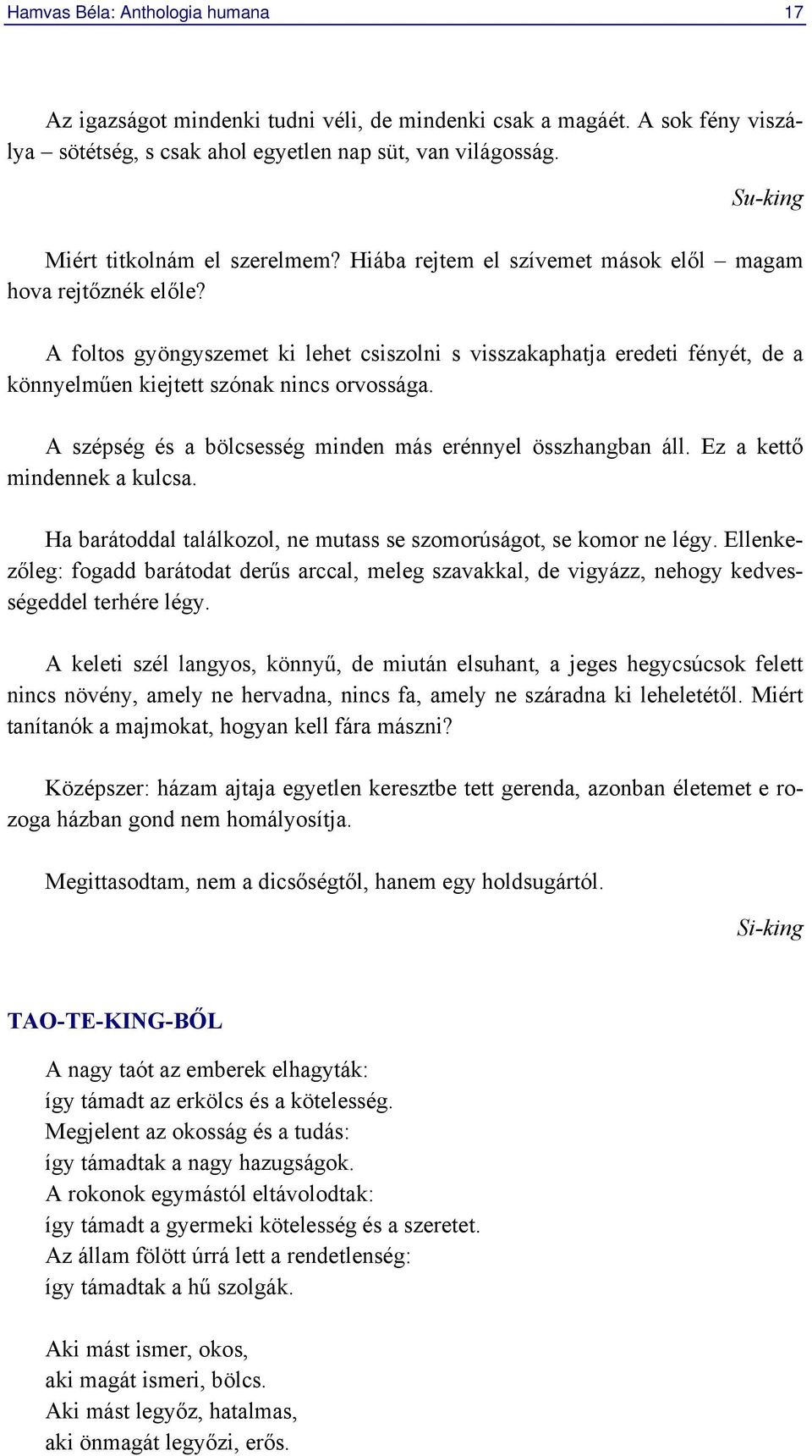 A foltos gyöngyszemet ki lehet csiszolni s visszakaphatja eredeti fényét, de a könnyelműen kiejtett szónak nincs orvossága. A szépség és a bölcsesség minden más erénnyel összhangban áll.