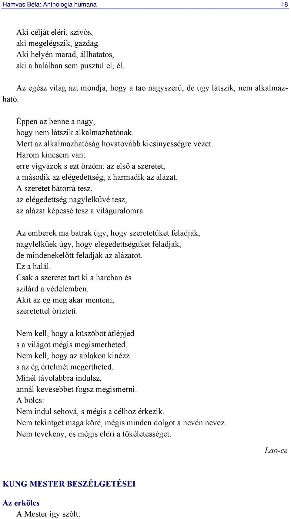 Három kincsem van: erre vigyázok s ezt őrzöm: az első a szeretet, a második az elégedettség, a harmadik az alázat.