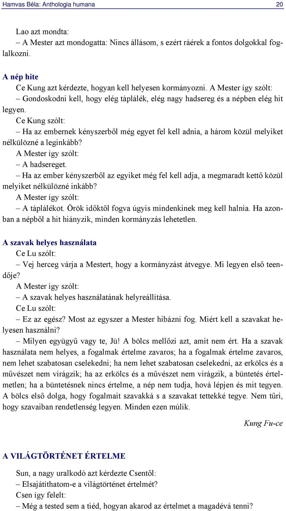 Ce Kung szólt: Ha az embernek kényszerből még egyet fel kell adnia, a három közül melyiket nélkülözné a leginkább? A Mester így szólt: A hadsereget.