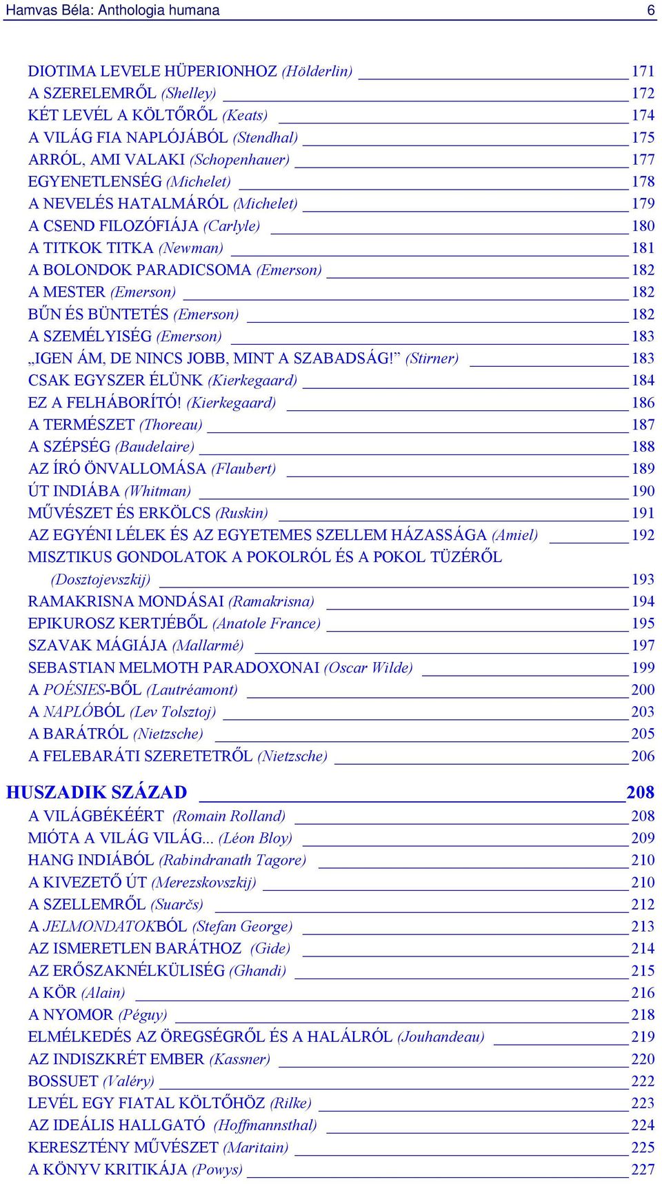 (Emerson) 182 BŰN ÉS BÜNTETÉS (Emerson) 182 A SZEMÉLYISÉG (Emerson) 183 IGEN ÁM, DE NINCS JOBB, MINT A SZABADSÁG! (Stirner) 183 CSAK EGYSZER ÉLÜNK (Kierkegaard) 184 EZ A FELHÁBORÍTÓ!